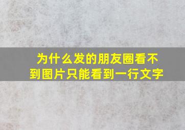 为什么发的朋友圈看不到图片只能看到一行文字