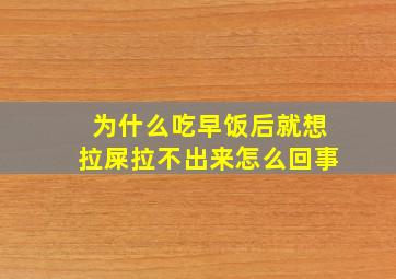 为什么吃早饭后就想拉屎拉不出来怎么回事