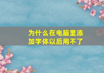 为什么在电脑里添加字体以后用不了