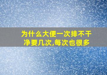 为什么大便一次排不干净要几次,每次也很多