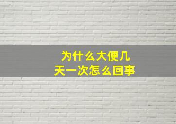 为什么大便几天一次怎么回事