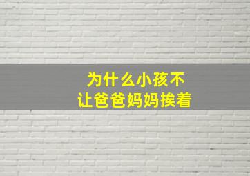 为什么小孩不让爸爸妈妈挨着