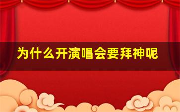 为什么开演唱会要拜神呢