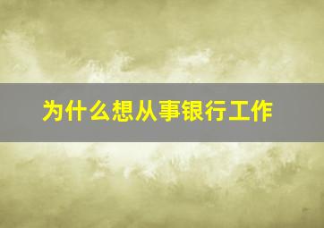 为什么想从事银行工作