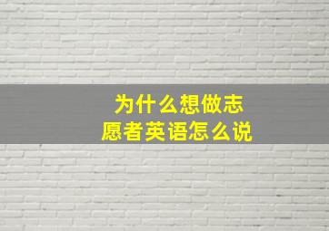 为什么想做志愿者英语怎么说