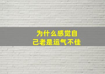 为什么感觉自己老是运气不佳