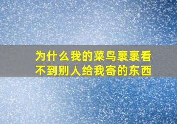 为什么我的菜鸟裹裹看不到别人给我寄的东西