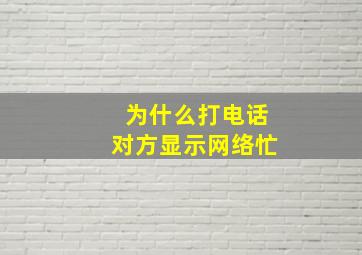 为什么打电话对方显示网络忙