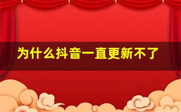 为什么抖音一直更新不了