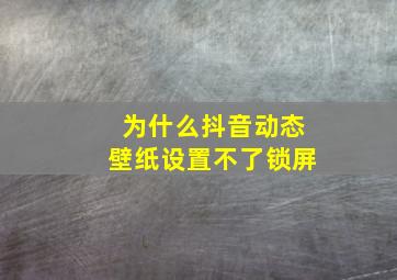 为什么抖音动态壁纸设置不了锁屏