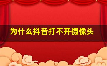 为什么抖音打不开摄像头