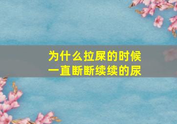 为什么拉屎的时候一直断断续续的尿