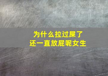 为什么拉过屎了还一直放屁呢女生