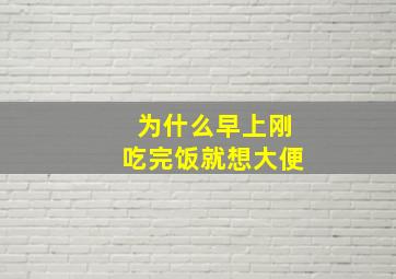 为什么早上刚吃完饭就想大便