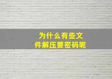 为什么有些文件解压要密码呢