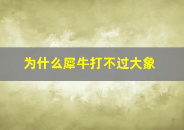 为什么犀牛打不过大象