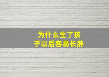 为什么生了孩子以后容易长胖