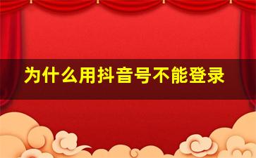 为什么用抖音号不能登录