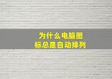 为什么电脑图标总是自动排列