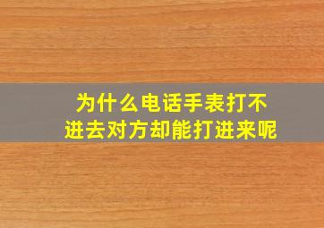 为什么电话手表打不进去对方却能打进来呢