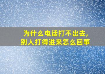 为什么电话打不出去,别人打得进来怎么回事