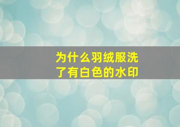 为什么羽绒服洗了有白色的水印