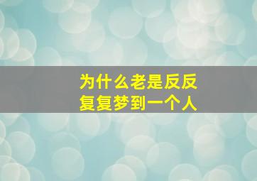 为什么老是反反复复梦到一个人