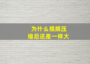 为什么视频压缩后还是一样大