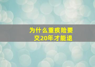 为什么重疾险要交20年才能退