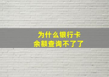 为什么银行卡余额查询不了了