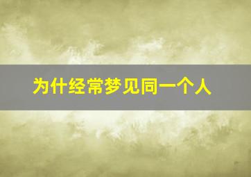 为什经常梦见同一个人