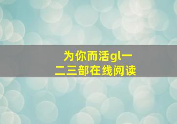 为你而活gl一二三部在线阅读