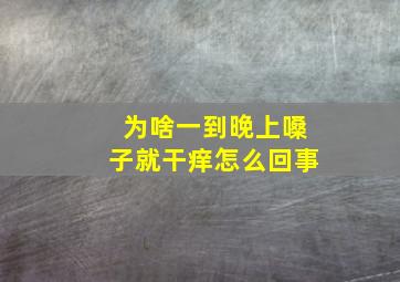 为啥一到晚上嗓子就干痒怎么回事