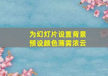 为幻灯片设置背景预设颜色薄雾浓云