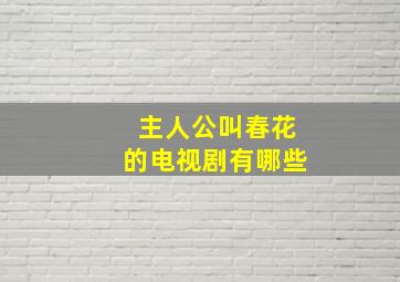 主人公叫春花的电视剧有哪些