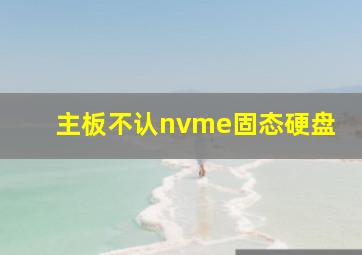 主板不认nvme固态硬盘