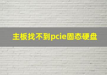 主板找不到pcie固态硬盘