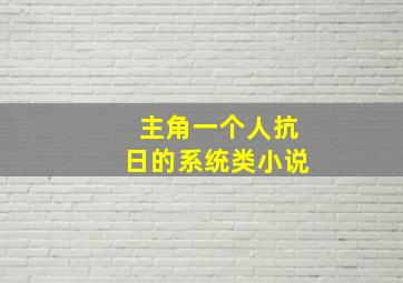 主角一个人抗日的系统类小说