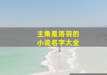 主角是洛羽的小说名字大全