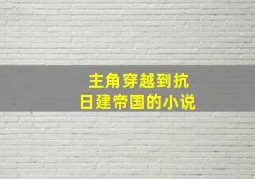 主角穿越到抗日建帝国的小说