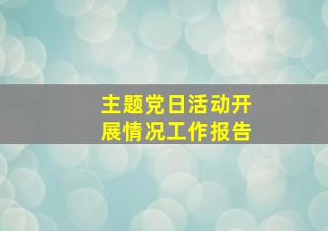 主题党日活动开展情况工作报告