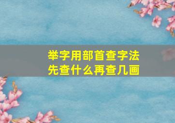 举字用部首查字法先查什么再查几画