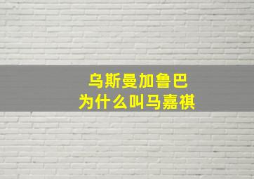 乌斯曼加鲁巴为什么叫马嘉祺