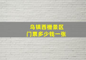 乌镇西栅景区门票多少钱一张