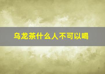 乌龙茶什么人不可以喝