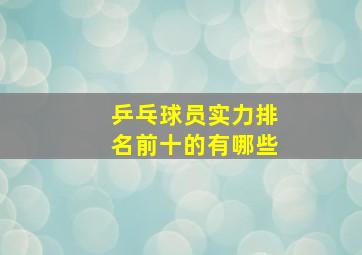 乒乓球员实力排名前十的有哪些