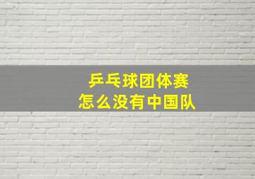 乒乓球团体赛怎么没有中国队