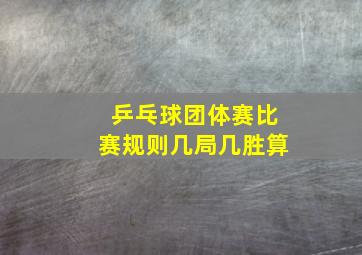 乒乓球团体赛比赛规则几局几胜算