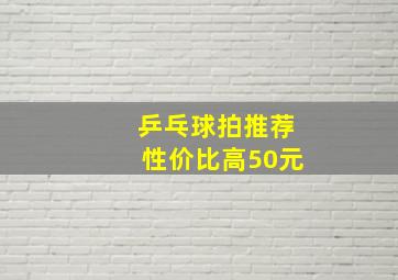 乒乓球拍推荐性价比高50元