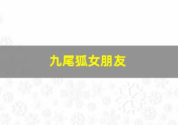 九尾狐女朋友